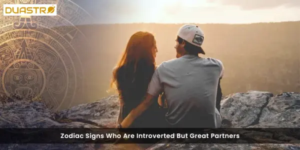 Zodiac Signs Who Are Introverted But Great Partners
